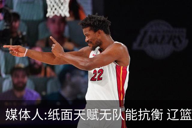 媒体人:纸面天赋无队能抗衡 辽篮王朝呼之欲出